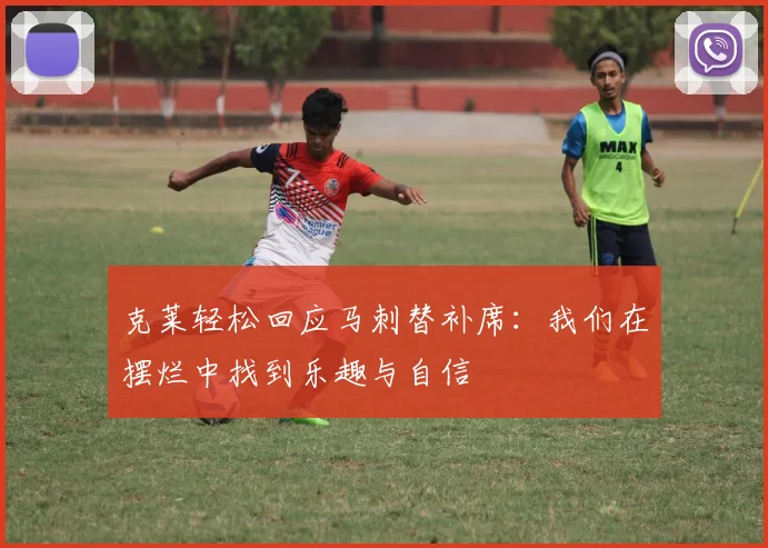 克莱轻松回应马刺替补席：我们在摆烂中找到乐趣与自信