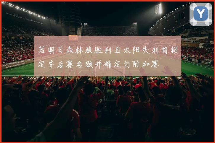 若明日森林狼胜利且太阳失利将锁定季后赛名额并确定打附加赛